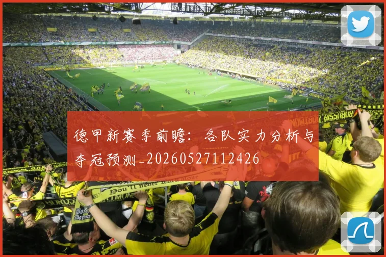 德甲新赛季前瞻：各队实力分析与夺冠预测_20260527112426