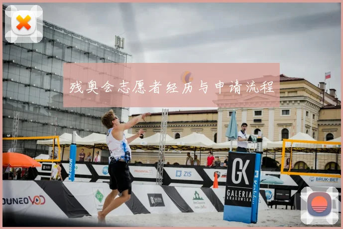 残奥会志愿者经历与申请流程