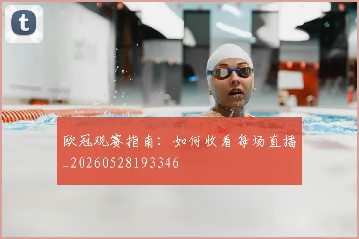 欧冠观赛指南:如何收看每场直播_20260528193346