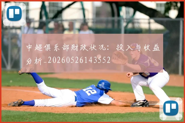 中超俱乐部财政状况:投入与收益分析_20260526143552