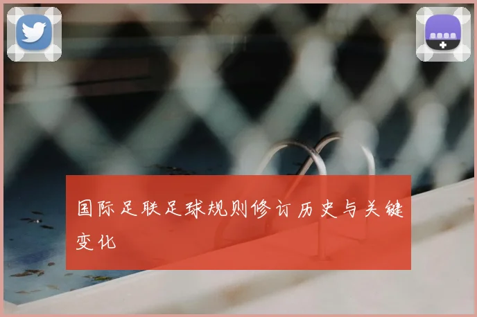 国际足联足球规则修订历史与关键变化
